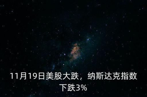 11月19日美股大跌，納斯達(dá)克指數(shù)下跌3%
