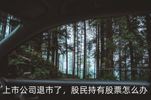 上市公司退市了，股民持有股票怎么辦