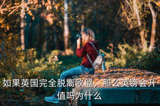 如果英國完全脫離歐盟，那么英鎊會升值嗎為什么