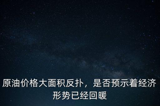 原油價(jià)格大面積反撲，是否預(yù)示著經(jīng)濟(jì)形勢(shì)已經(jīng)回暖
