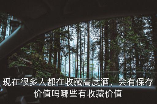 現(xiàn)在很多人都在收藏高度酒，會(huì)有保存價(jià)值嗎哪些有收藏價(jià)值