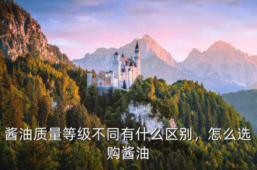 醬油質(zhì)量等級(jí)不同有什么區(qū)別，怎么選購(gòu)醬油