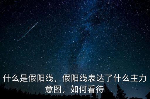 什么是假陽線，假陽線表達(dá)了什么主力意圖，如何看待