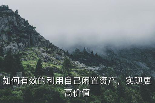 如何有效的利用自己閑置資產(chǎn)，實現(xiàn)更高價值