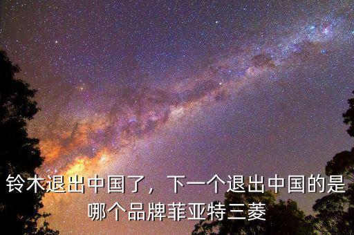 鈴木退出中國了，下一個退出中國的是哪個品牌菲亞特三菱