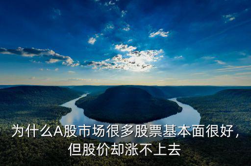 為什么A股市場(chǎng)很多股票基本面很好，但股價(jià)卻漲不上去