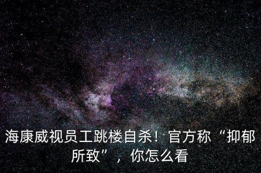 ?？低晢T工跳樓自殺！官方稱“抑郁所致”，你怎么看
