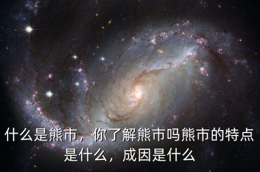 什么是熊市，你了解熊市嗎熊市的特點(diǎn)是什么，成因是什么