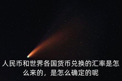 人民幣和世界各國(guó)貨幣兌換的匯率是怎么來(lái)的，是怎么確定的呢