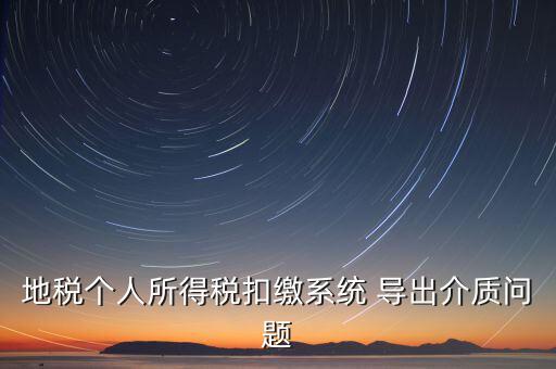 稅務介質導出 什么意思，地稅個人所得稅扣繳系統(tǒng) 導出介質問題