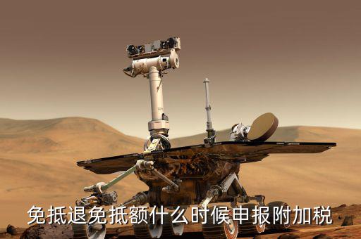 免抵退免抵額什么時候申報(bào)附加稅