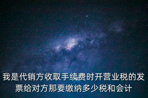 代銷(xiāo)商品手續(xù)費(fèi)交什么稅，一般納稅人收取的代銷(xiāo)手續(xù)費(fèi)繳納什么稅