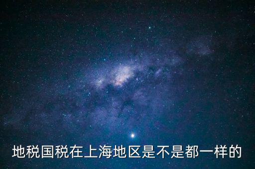 上海為什么不分國地稅，地稅國稅在上海地區(qū)是不是都一樣的