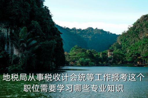 地稅局會(huì)統(tǒng)需要做些什么，縣地稅局稅收統(tǒng)計(jì)的職責(zé)