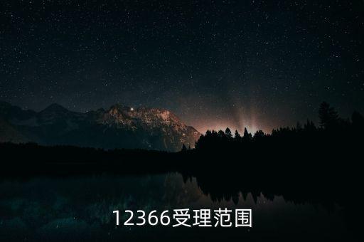 12366能咨詢什么，12366受理范圍