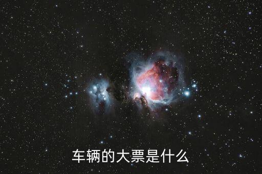 車輛大票是額多少什么時候，現(xiàn)在大票大概多少