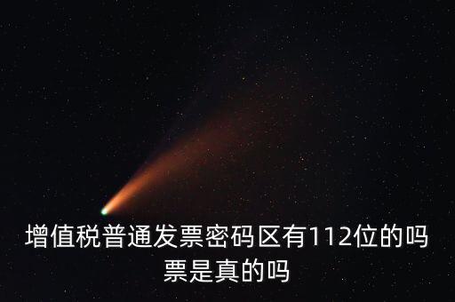 認證發(fā)票112密碼是什么意思，增值稅普通發(fā)票密碼區(qū)有112位的嗎票是真的嗎