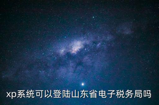 登陸山東國(guó)稅用什么瀏覽器，國(guó)稅系統(tǒng)要什么瀏覽器打開