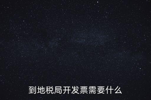 地稅局打稅需要什么，到地稅局開發(fā)票需要什么