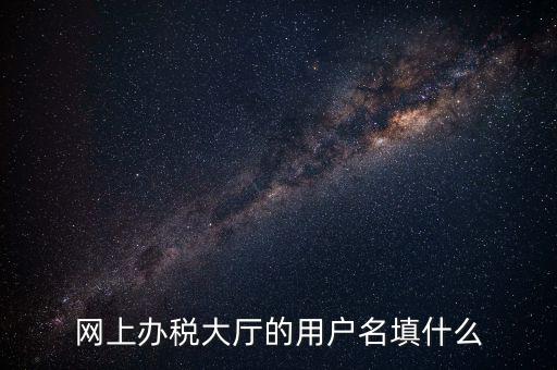網(wǎng)上辦稅廳指的帳號是什么，電子稅務局賬號是什么