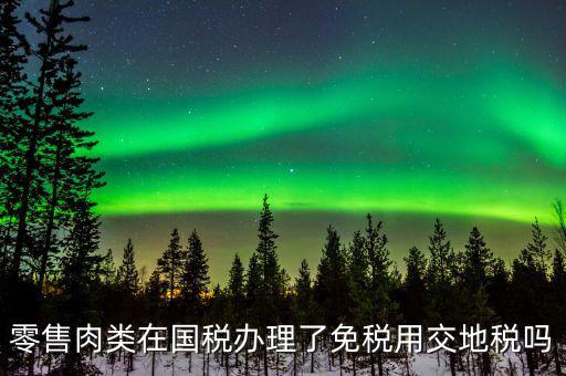 銷(xiāo)售肉制品免什么稅，肉類(lèi)現(xiàn)在免稅嗎