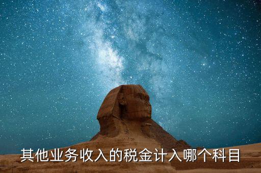 其他業(yè)務(wù)產(chǎn)生的稅金在什么科目，新會計(jì)準(zhǔn)則下其他業(yè)務(wù)收入計(jì)提的稅金入什么科目