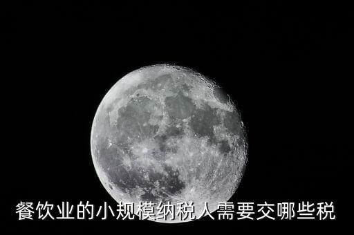 小規(guī)模餐飲業(yè)國(guó)稅交什么稅，小規(guī)模餐飲業(yè)都需要報(bào)哪些稅