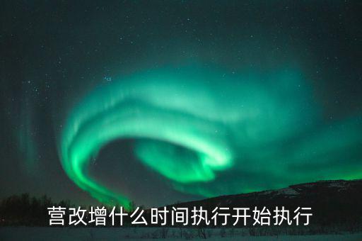 營改增從什么時候開始，營改增什么時間執(zhí)行開始執(zhí)行