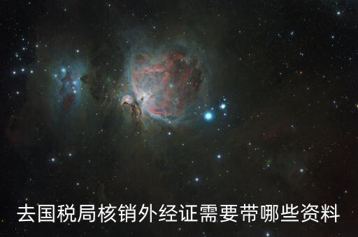 外出經營核銷要帶什么資料，辦理出口核銷需要帶什么文件