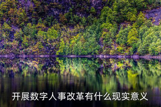 什么是數(shù)字人事管理，開展數(shù)字人事改革有什么現(xiàn)實(shí)意義
