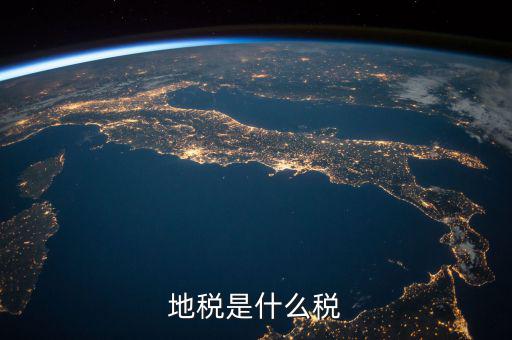 地稅 繳什么稅，地稅是什么稅