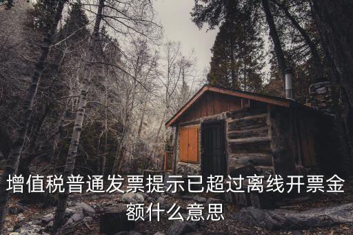 發(fā)票的離線限額是什么，增值稅發(fā)票超過離線開票限定時長是什么意思