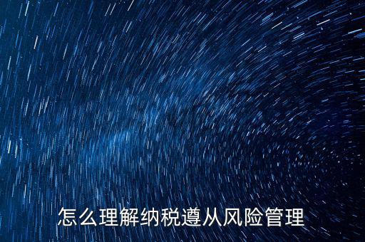什么是企業(yè)納稅遵從，什么是納稅遵從風(fēng)險(xiǎn)