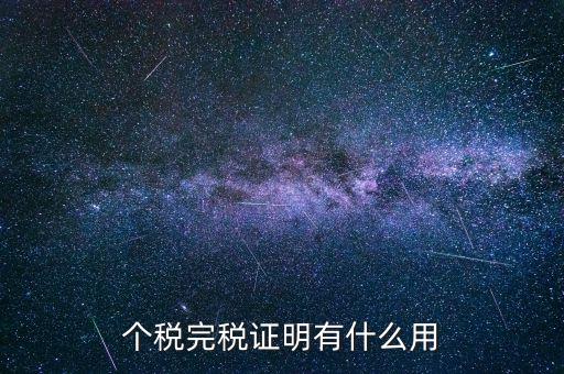 個人納稅記錄有什么用，個稅完稅證明有什么用
