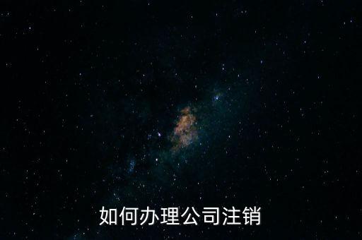 公司注銷(xiāo)需注意什么手續(xù)，公司注銷(xiāo)需要哪些資料