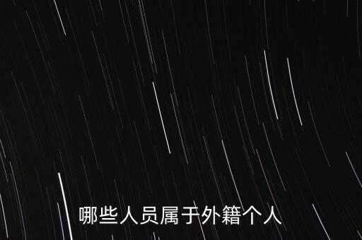 什么是外籍個(gè)人，哪些人員屬于外籍個(gè)人