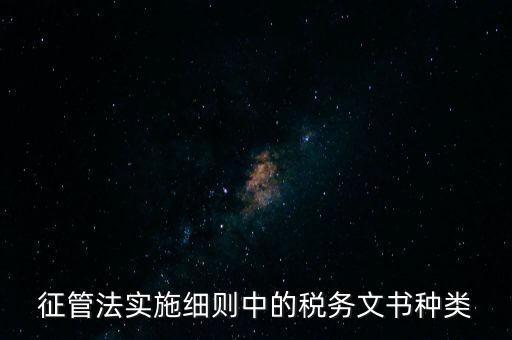 國稅文書經(jīng)辦什么意思，征管法實施細則中的稅務(wù)文書種類