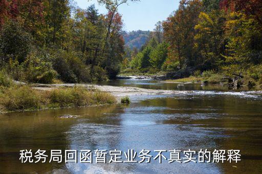 地稅局復函什么意思，稅務局回函暫定業(yè)務不真實的解釋