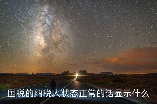 納稅人登記查詢?yōu)檎１硎臼裁?，納稅人狀態(tài)正常是什么意思是否代表購卡后就可以開票