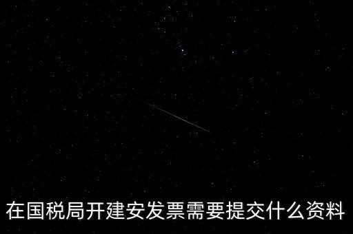 建安票需要什么資料，開建安發(fā)票需要什么手續(xù)