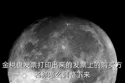 金稅盤(pán)發(fā)票打印出來(lái)的發(fā)票上的購(gòu)買(mǎi)方名稱(chēng)怎么調(diào)整下來(lái)