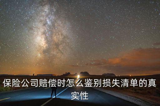 什么叫清單申報資產(chǎn)損失，保險公司賠償時怎么鑒別損失清單的真實性