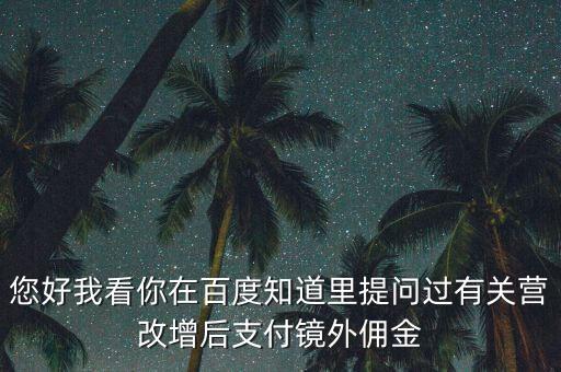 營改增后付傭金需要交什么稅，您好我看你在百度知道里提問過有關(guān)營改增后支付鏡外傭金