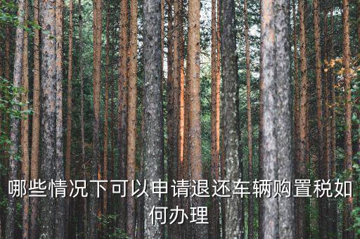 機動車退稅要什么資料，申請退還已繳的車輛購置稅應提供哪些資料