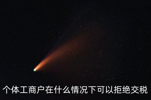 公司什么情況下不收稅，個(gè)體工商戶在什么情況下可以拒絕交稅