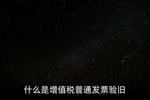 普票驗(yàn)舊驗(yàn)什么資料，邊個(gè)知增值稅普通發(fā)票驗(yàn)舊需要什么資料在開(kāi)票系中要不要退回發(fā)票