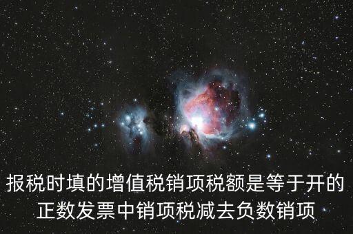 銷項正數(shù)稅額是什么，報稅時要填的實際銷項稅額是不是等于銷項正數(shù)稅額減銷項負(fù)數(shù)稅額
