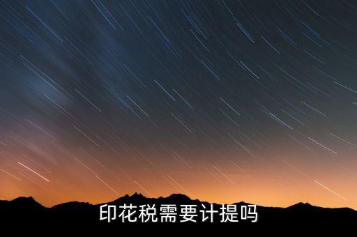 為什么印花稅不用計(jì)提，印花稅需要計(jì)提嗎