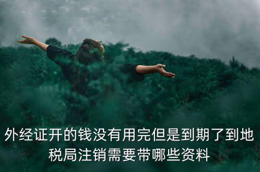 國稅外經(jīng)證核銷帶什么資料，去國稅局核銷外經(jīng)證需要帶哪些資料