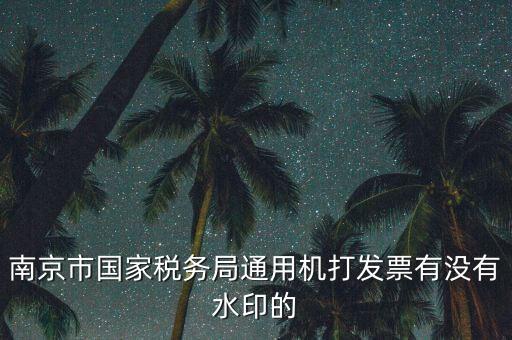 南京市國(guó)家稅務(wù)局通用機(jī)打發(fā)票有沒有水印的